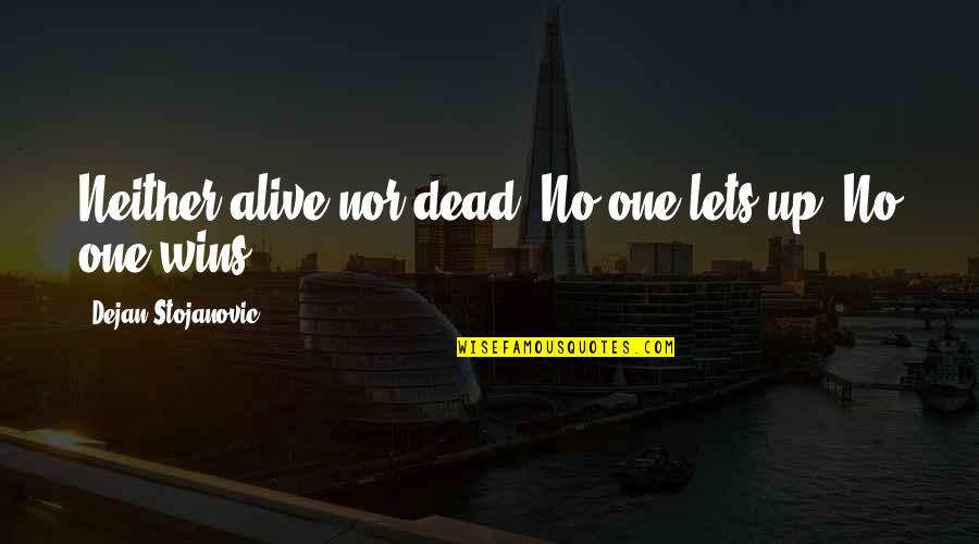 Letting Go Quotes Quotes By Dejan Stojanovic: Neither alive nor dead; No one lets up,