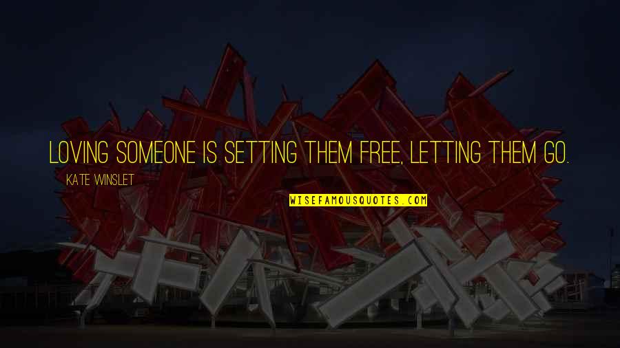 Letting Go Setting Free Quotes By Kate Winslet: Loving someone is setting them free, letting them