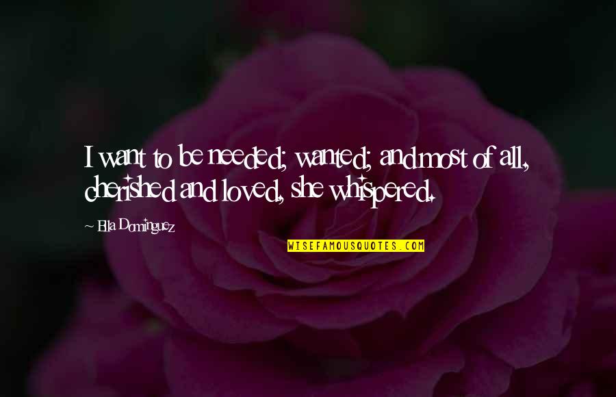 Letting Go Someone You Love Quotes By Ella Dominguez: I want to be needed; wanted; and most