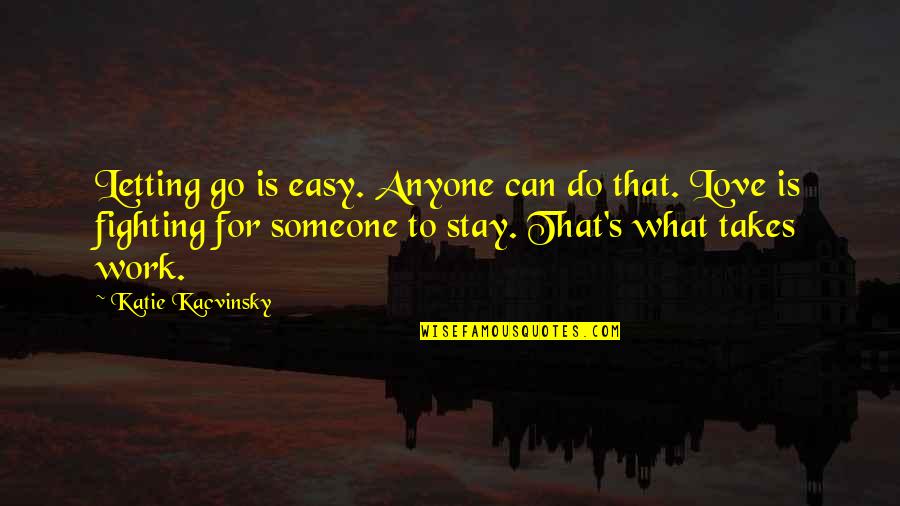 Letting Go Someone You Love Quotes By Katie Kacvinsky: Letting go is easy. Anyone can do that.