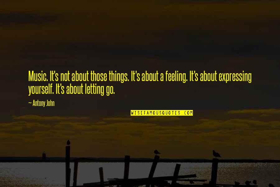 Letting Go Things Quotes By Antony John: Music. It's not about those things. It's about