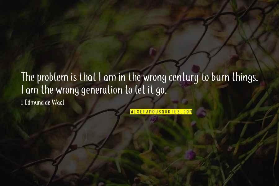 Letting Go Things Quotes By Edmund De Waal: The problem is that I am in the