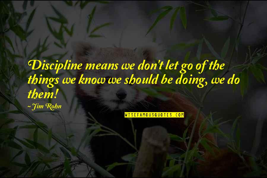 Letting Go Things Quotes By Jim Rohn: Discipline means we don't let go of the