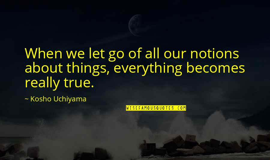 Letting Go Things Quotes By Kosho Uchiyama: When we let go of all our notions