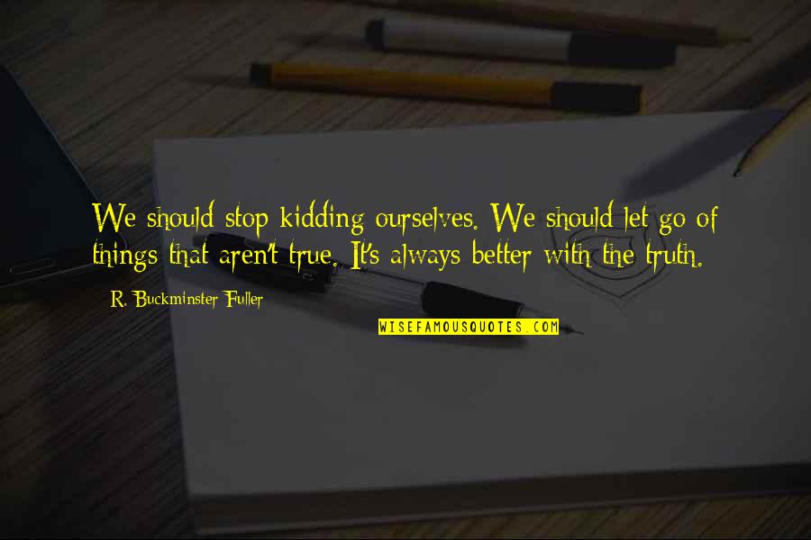 Letting Go Things Quotes By R. Buckminster Fuller: We should stop kidding ourselves. We should let