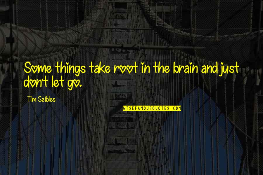 Letting Go Things Quotes By Tim Seibles: Some things take root in the brain and