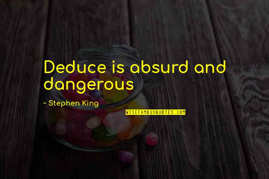 Letting Go When Someone Dies Quotes By Stephen King: Deduce is absurd and dangerous