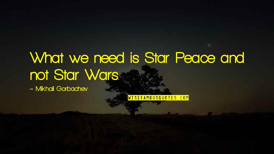 Letting God In Your Life Quotes By Mikhail Gorbachev: What we need is Star Peace and not