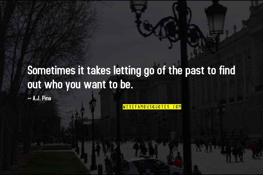 Letting It Be Quotes By A.J. Pine: Sometimes it takes letting go of the past