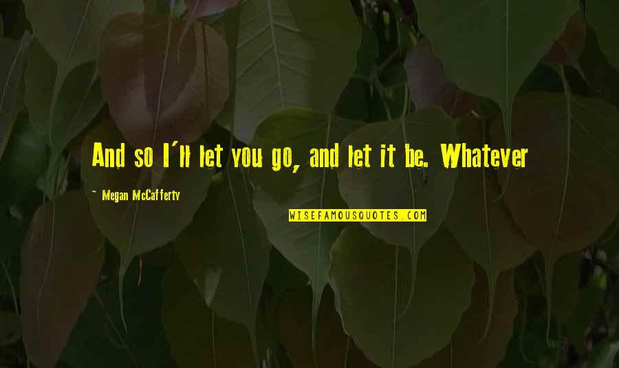 Letting It Be Quotes By Megan McCafferty: And so I'll let you go, and let