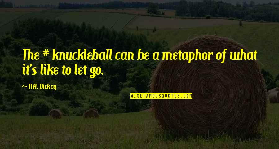 Letting It Be Quotes By R.A. Dickey: The # knuckleball can be a metaphor of