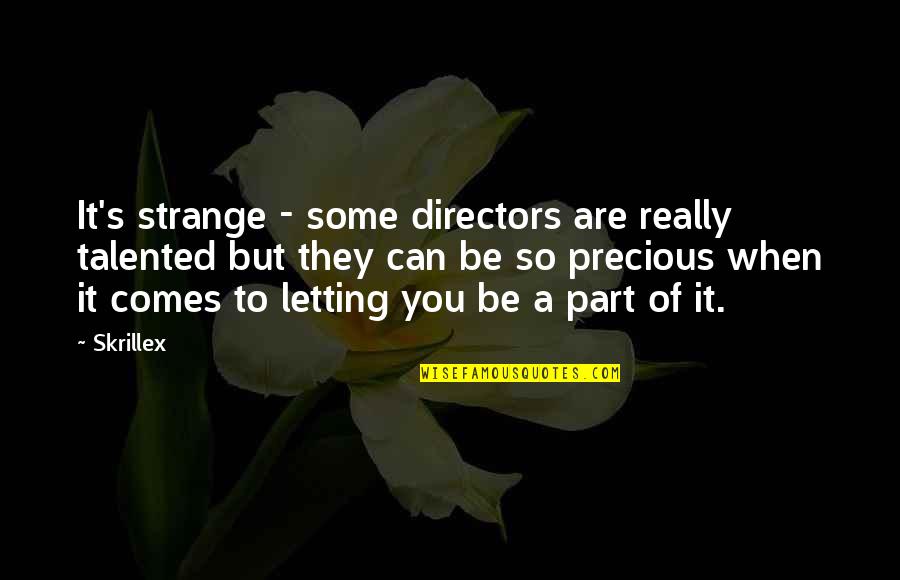 Letting It Be Quotes By Skrillex: It's strange - some directors are really talented