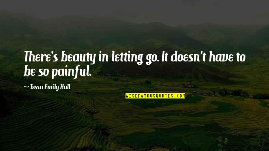 Letting It Be Quotes By Tessa Emily Hall: There's beauty in letting go. It doesn't have