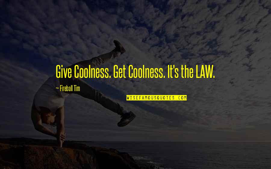 Letting Life Pass You By Quotes By Fireball Tim: Give Coolness. Get Coolness. It's the LAW.