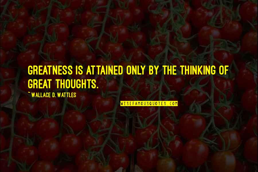 Letting Life Unfold Quotes By Wallace D. Wattles: Greatness is attained only by the thinking of Letting Life Unfold Quotes By Wallace D. Wattles: Greatness is attained only by the thinking of