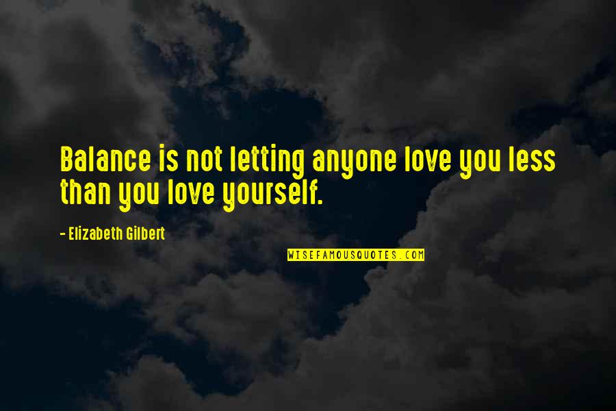 Letting Love Be Quotes By Elizabeth Gilbert: Balance is not letting anyone love you less