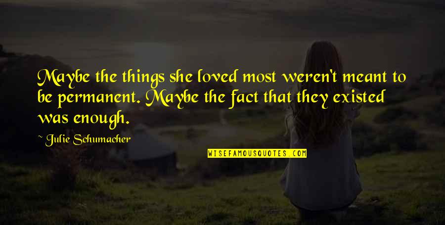 Letting Love Be Quotes By Julie Schumacher: Maybe the things she loved most weren't meant