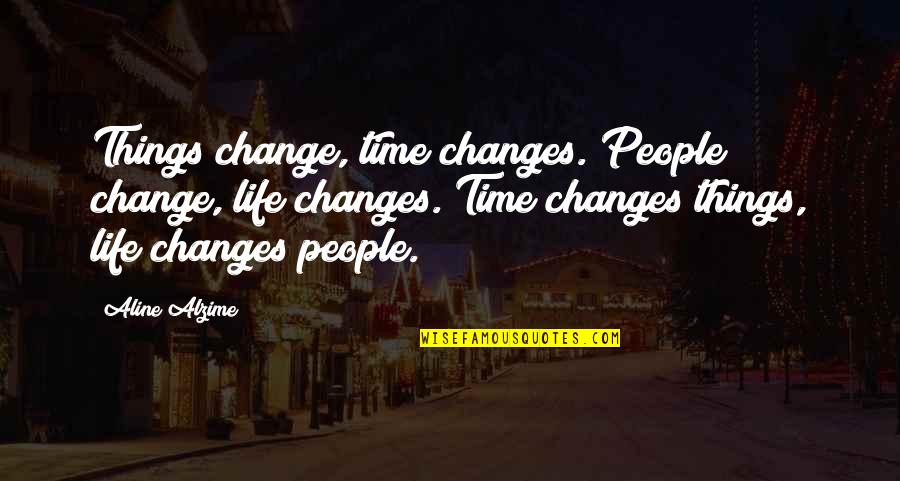 Letting Love Into Your Life Quotes By Aline Alzime: Things change, time changes. People change, life changes.