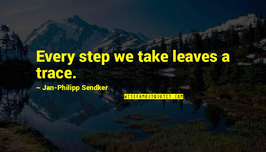 Letting Love Into Your Life Quotes By Jan-Philipp Sendker: Every step we take leaves a trace.