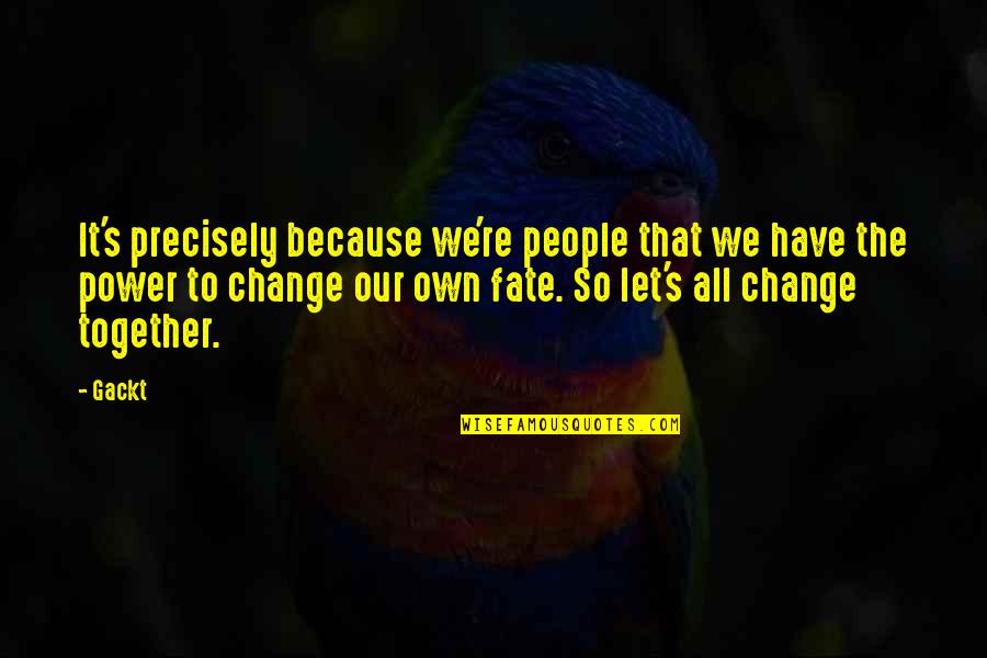 Letting Me Be Happy Quotes By Gackt: It's precisely because we're people that we have