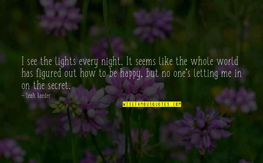 Letting Me Be Happy Quotes By Leah Raeder: I see the lights every night. It seems