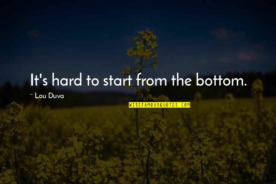 Letting Me Be Happy Quotes By Lou Duva: It's hard to start from the bottom.