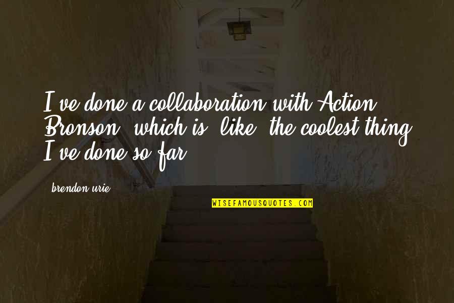 Letting Me Live My Own Life Quotes By Brendon Urie: I've done a collaboration with Action Bronson, which Letting Me Live My Own Life Quotes By Brendon Urie: I've done a collaboration with Action Bronson, which