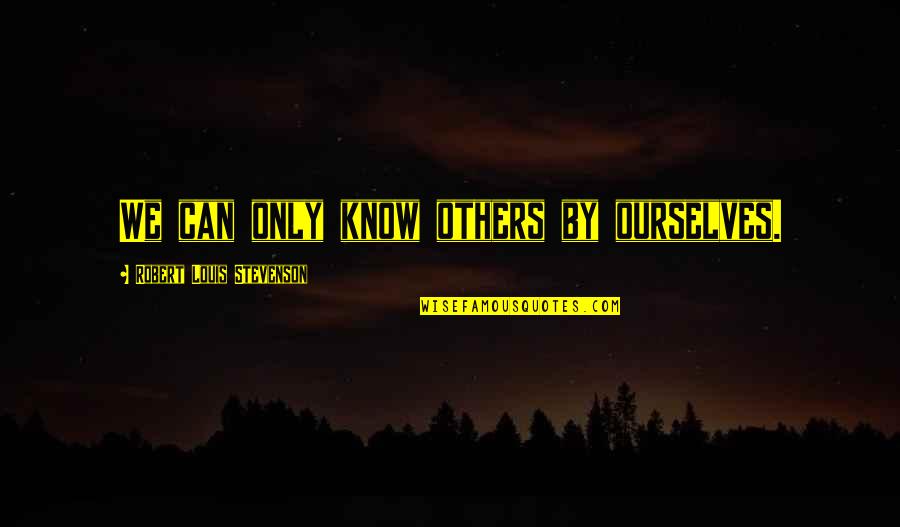 Letting Me Live My Own Life Quotes By Robert Louis Stevenson: We can only know others by ourselves.