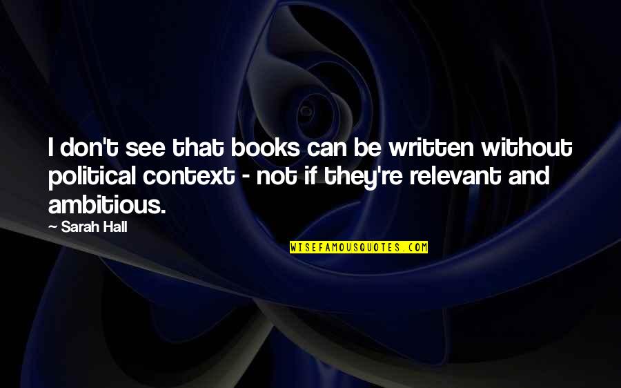 Letting Me Live My Own Life Quotes By Sarah Hall: I don't see that books can be written