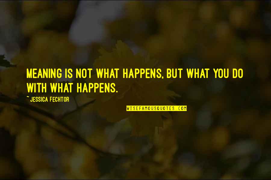 Letting Moments Pass You By Quotes By Jessica Fechtor: Meaning is not what happens, but what you