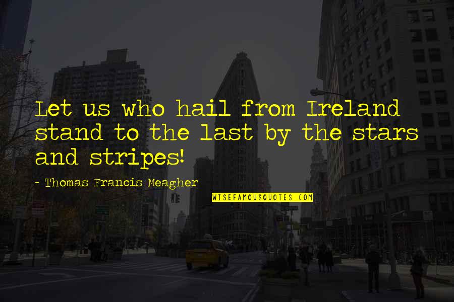 Letting My Guards Down Quotes By Thomas Francis Meagher: Let us who hail from Ireland stand to