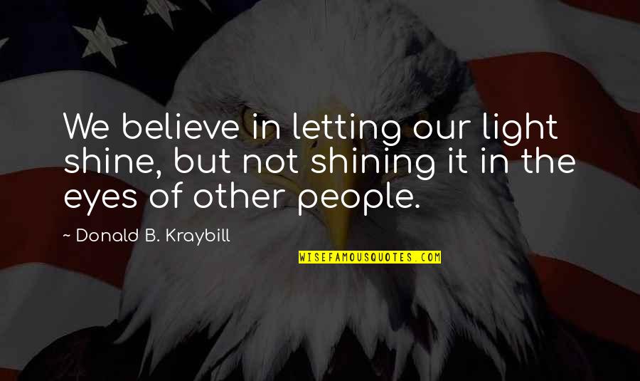Letting My Light Shine Quotes By Donald B. Kraybill: We believe in letting our light shine, but Letting My Light Shine Quotes By Donald B. Kraybill: We believe in letting our light shine, but