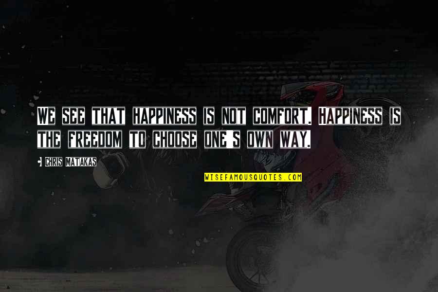 Letting Negative Friends Go Quotes By Chris Matakas: We see that happiness is not comfort. Happiness