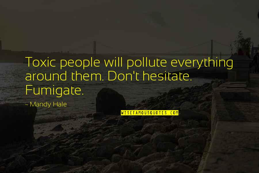 Letting Negative Friends Go Quotes By Mandy Hale: Toxic people will pollute everything around them. Don't
