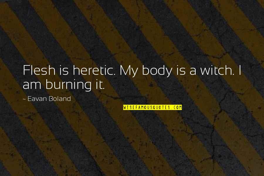 Letting Off Steam Quotes By Eavan Boland: Flesh is heretic. My body is a witch.