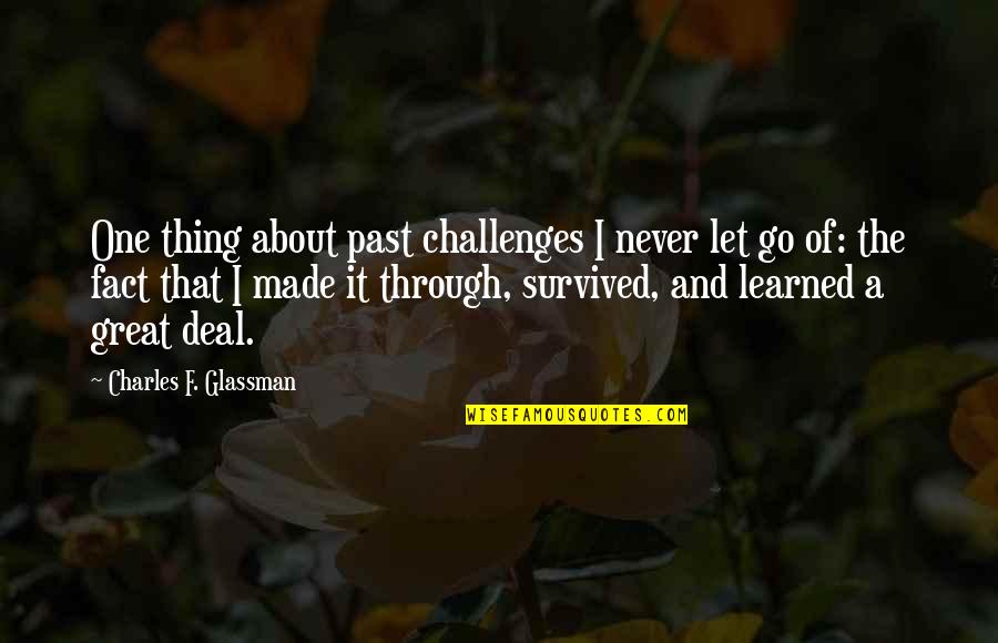 Letting One Go Quotes By Charles F. Glassman: One thing about past challenges I never let