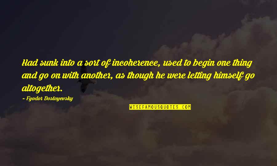 Letting One Go Quotes By Fyodor Dostoyevsky: Had sunk into a sort of incoherence, used