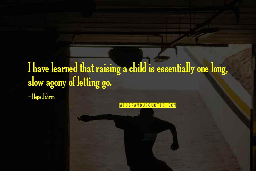 Letting One Go Quotes By Hope Jahren: I have learned that raising a child is