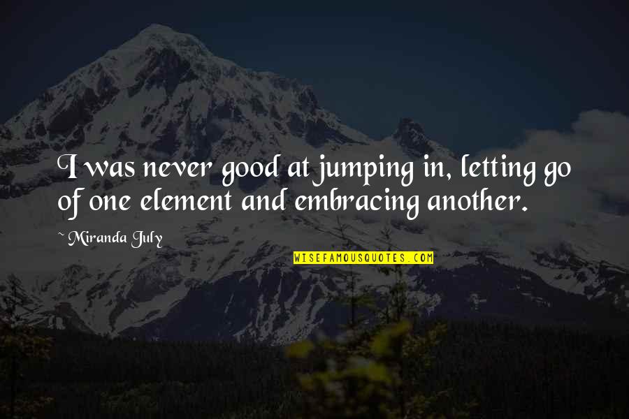 Letting One Go Quotes By Miranda July: I was never good at jumping in, letting