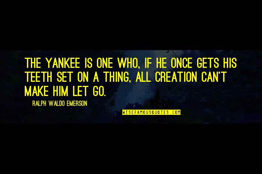 Letting One Go Quotes By Ralph Waldo Emerson: The Yankee is one who, if he once