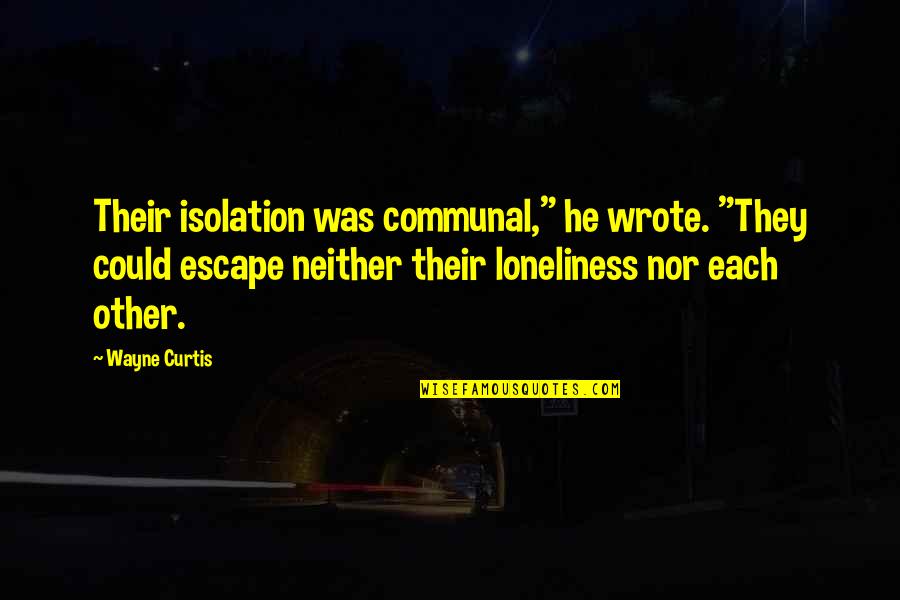 Letting Others Control Your Life Quotes By Wayne Curtis: Their isolation was communal," he wrote. "They could