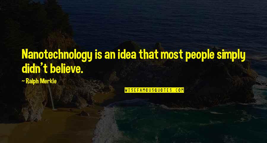 Letting Others Live Their Lives Quotes By Ralph Merkle: Nanotechnology is an idea that most people simply