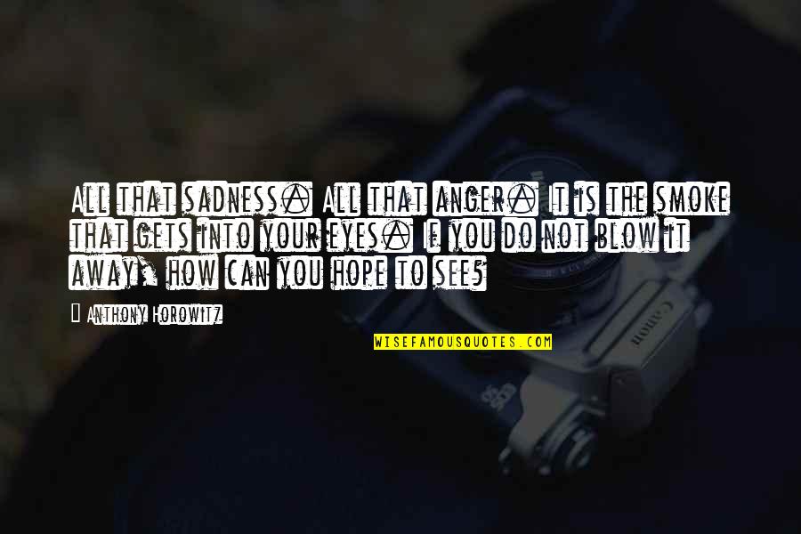 Letting Out Anger Quotes By Anthony Horowitz: All that sadness. All that anger. It is Letting Out Anger Quotes By Anthony Horowitz: All that sadness. All that anger. It is