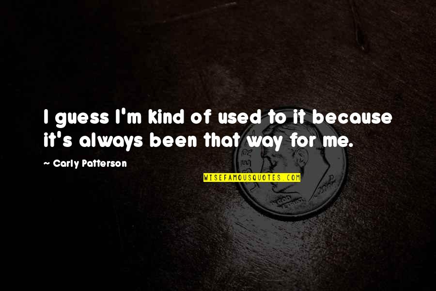 Letting Out Anger Quotes By Carly Patterson: I guess I'm kind of used to it Letting Out Anger Quotes By Carly Patterson: I guess I'm kind of used to it