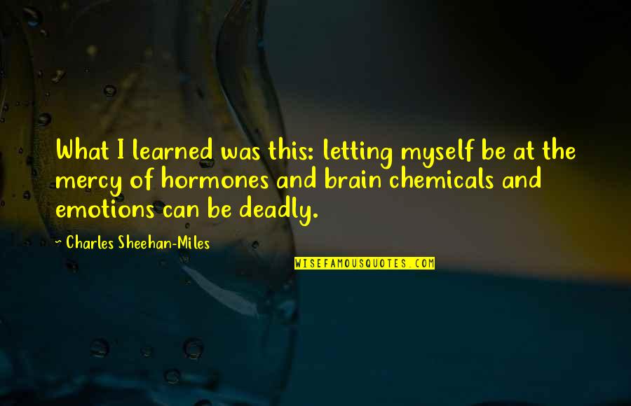 Letting Out Your Emotions Quotes By Charles Sheehan-Miles: What I learned was this: letting myself be Letting Out Your Emotions Quotes By Charles Sheehan-Miles: What I learned was this: letting myself be
