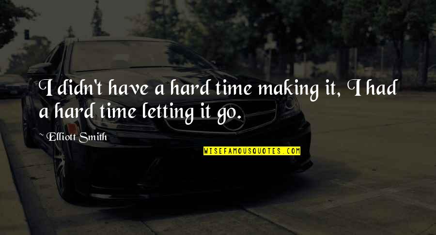 Letting Quotes By Elliott Smith: I didn't have a hard time making it,