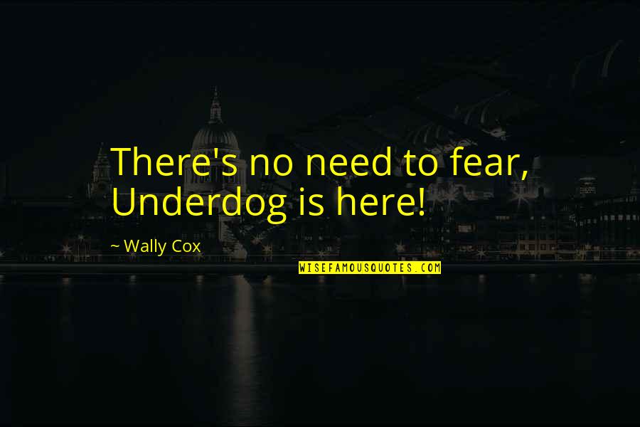 Letting Someone Bring You Down Quotes By Wally Cox: There's no need to fear, Underdog is here! Letting Someone Bring You Down Quotes By Wally Cox: There's no need to fear, Underdog is here!