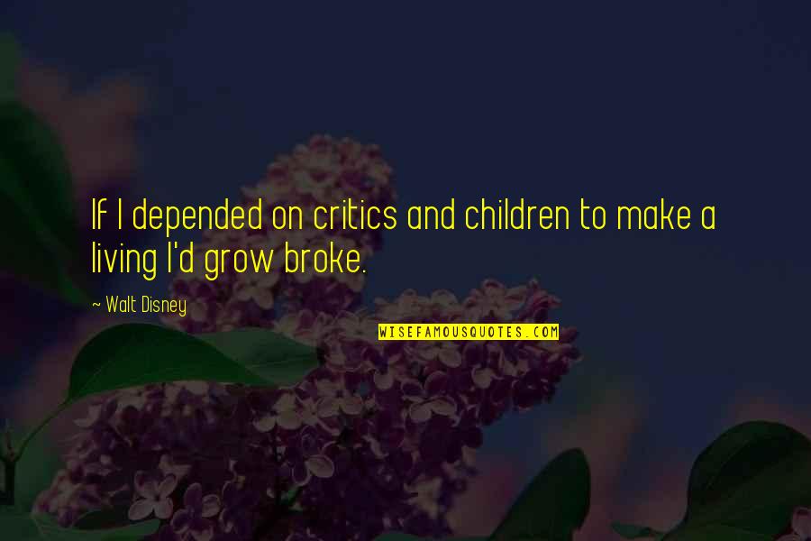 Letting Someone Bring You Down Quotes By Walt Disney: If I depended on critics and children to