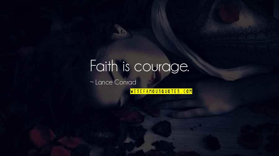 Letting Someone Controlled You Quotes By Lance Conrad: Faith is courage.