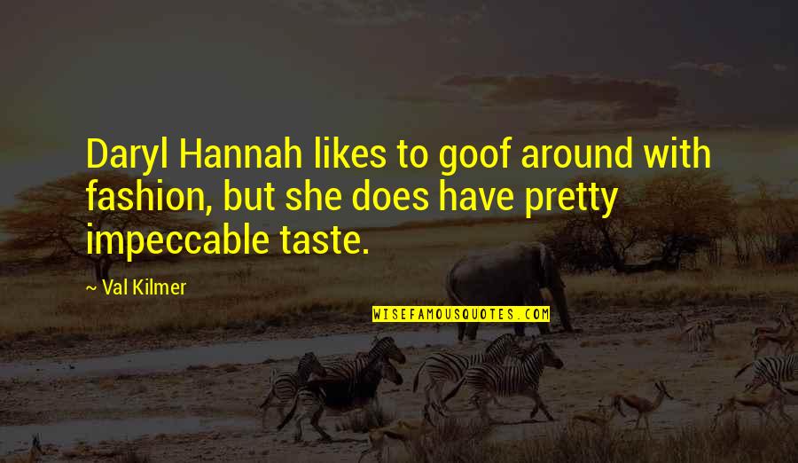 Letting Someone Down Quotes By Val Kilmer: Daryl Hannah likes to goof around with fashion, Letting Someone Down Quotes By Val Kilmer: Daryl Hannah likes to goof around with fashion,